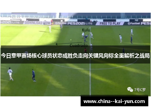 今日意甲赛场核心球员状态成胜负走向关键风向标全面解析之战局 今日意甲赛场核心球员状态成胜负走向关键风向标全面解析之战局