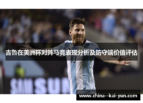 吉鲁在美洲杯对阵马竞表现分析及防守端价值评估