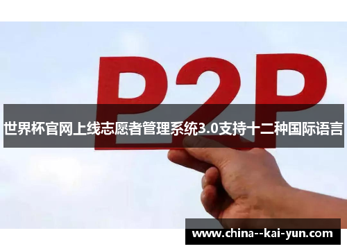 世界杯官网上线志愿者管理系统3.0支持十二种国际语言 世界杯官网上线志愿者管理系统3.0支持十二种国际语言