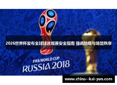 2026世界杯发布全球球迷观赛安全指南 强调防疫与场馆秩序 2026世界杯发布全球球迷观赛安全指南 强调防疫与场馆秩序